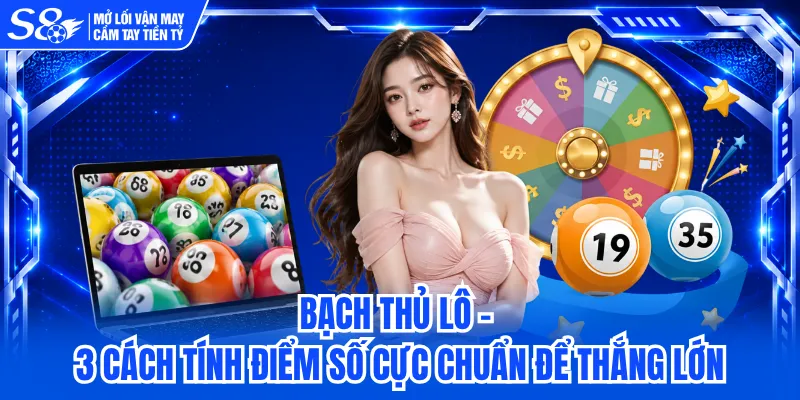 Bạch Thủ Lô - 3 Cách Tính Điểm Số Cực Chuẩn Để Thắng Lớn