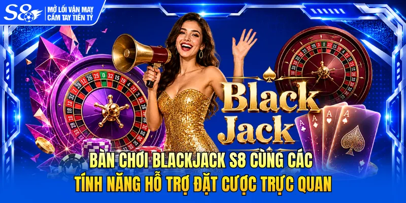 Bàn chơi blackjack S8 cùng các tính năng hỗ trợ đặt cược trực quan