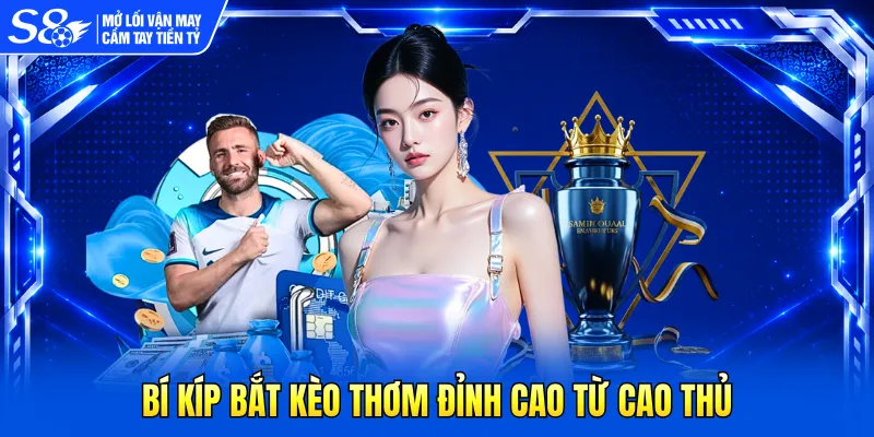 Bí kíp bắt kèo thơm đỉnh cao từ cao thủ