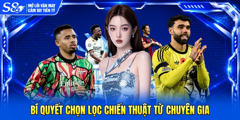Bí quyết chọn lọc chiến thuật từ chuyên gia