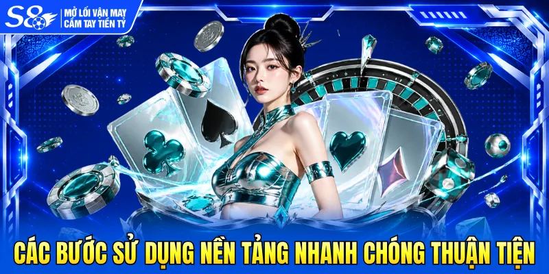 Các bước sử dụng nền tảng nhanh chóng thuận tiện