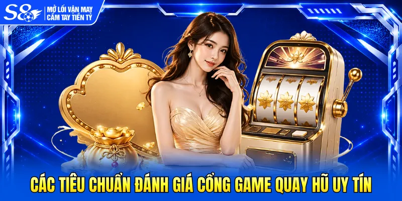 Các tiêu chuẩn đánh giá cổng game quay hũ uy tín