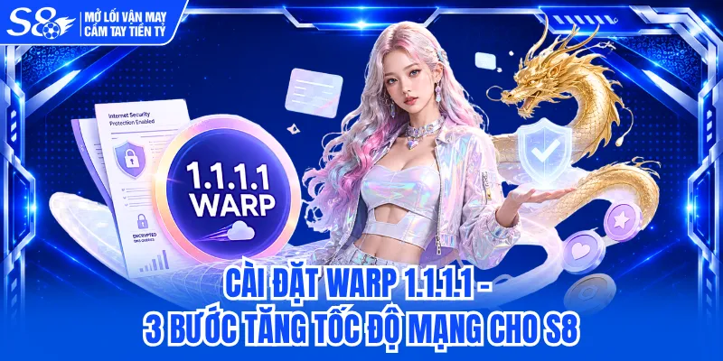 Cài Đặt WARP 1.1.1.1 - 3 Bước Tăng Tốc Độ Mạng Cho S8
