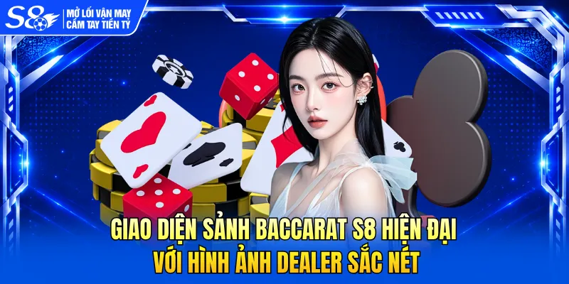 Giao diện sảnh baccarat S8 hiện đại với hình ảnh Dealer sắc nét