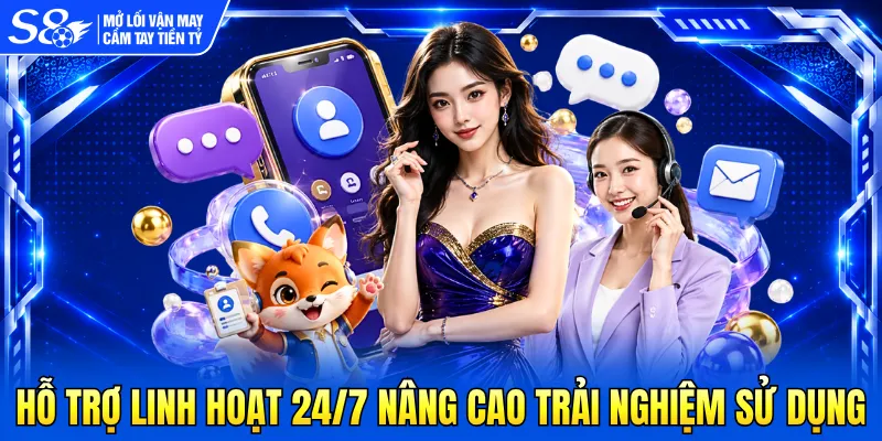 Hỗ trợ linh hoạt 24/7 nâng cao trải nghiệm sử dụng