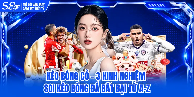 Kèo Bóng Cỏ - 3 Kinh Nghiệm Soi Kèo Bóng Đá Bất Bại Từ A-Z