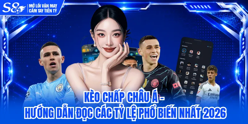 Kèo Chấp Châu Á - Hướng Dẫn Đọc Các Tỷ Lệ Phổ Biến Nhất 2026