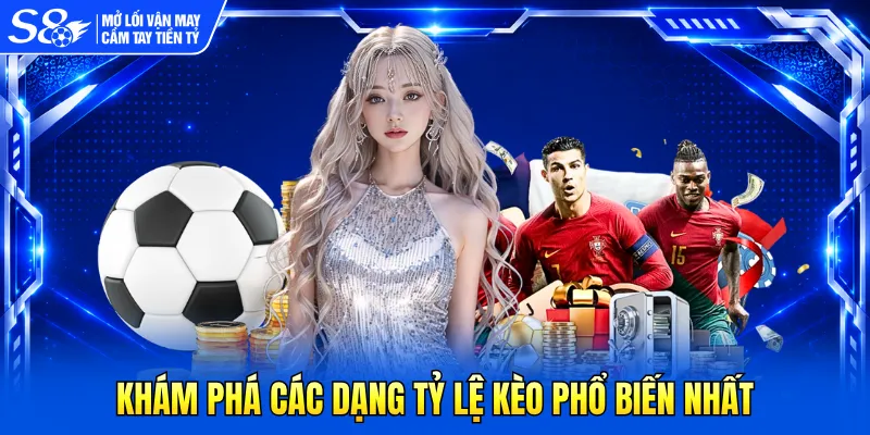 Khám phá các dạng tỷ lệ kèo phổ biến nhất
