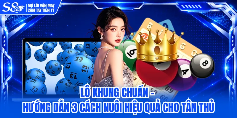 Lô Khung Chuẩn - Hướng Dẫn 3 Cách Nuôi Hiệu Quả Cho Tân Thủ
