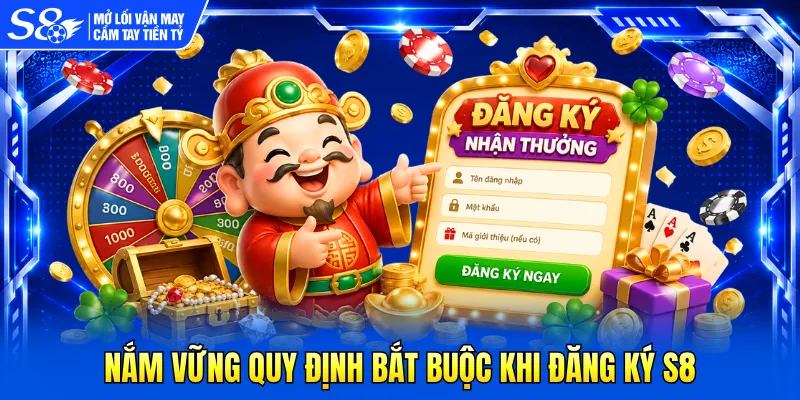 Nắm vững quy định bắt buộc khi đăng ký S8