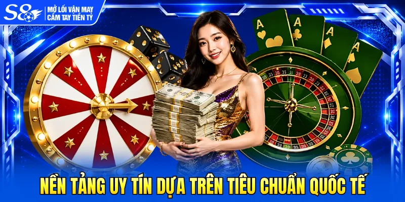 Nền tảng uy tín dựa trên tiêu chuẩn quốc tế