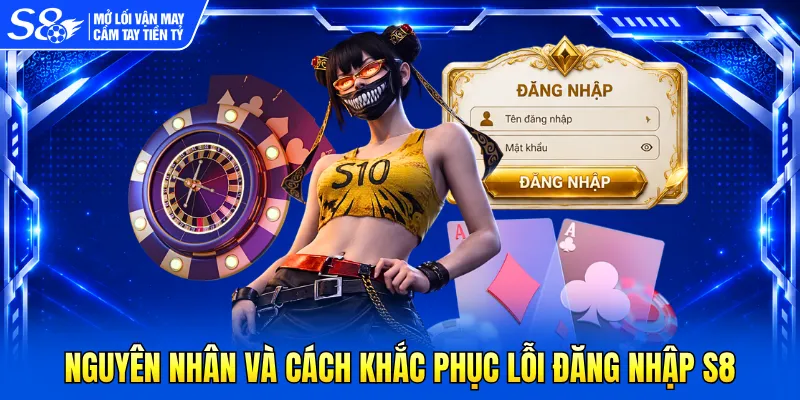 Nguyên nhân và cách khắc phục lỗi đăng nhập S8