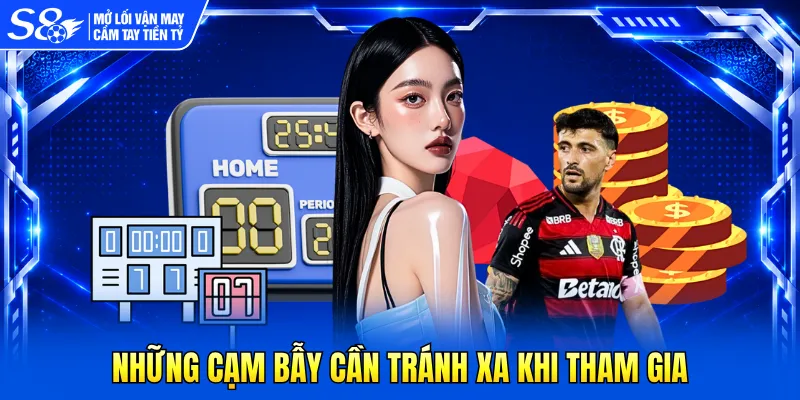 Những cạm bẫy cần tránh xa khi tham gia