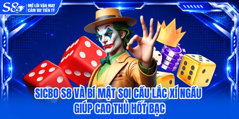 Sicbo S8 Và Bí Mật Soi Cầu Lắc Xí Ngầu Giúp Cao Thủ Hốt Bạc