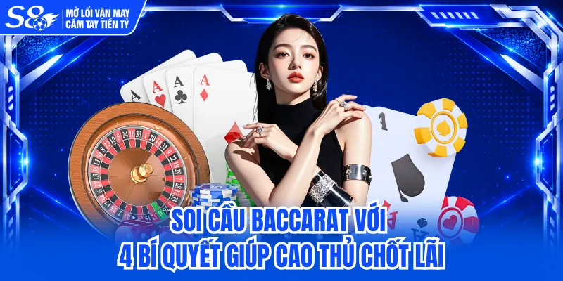 Soi Cầu Baccarat Với 4 Bí Quyết Giúp Cao Thủ Chốt Lãi