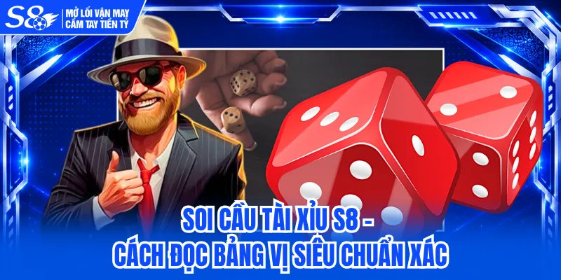 Soi Cầu Tài Xỉu S8 - Cách Đọc Bảng Vị Siêu Chuẩn Xác 