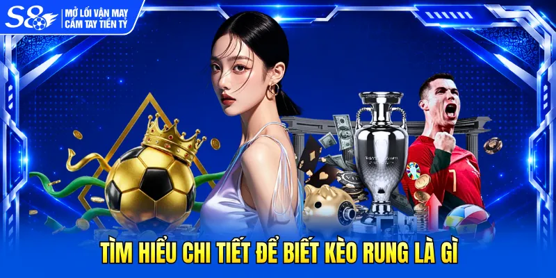 Tìm hiểu chi tiết để biết kèo rung là gì